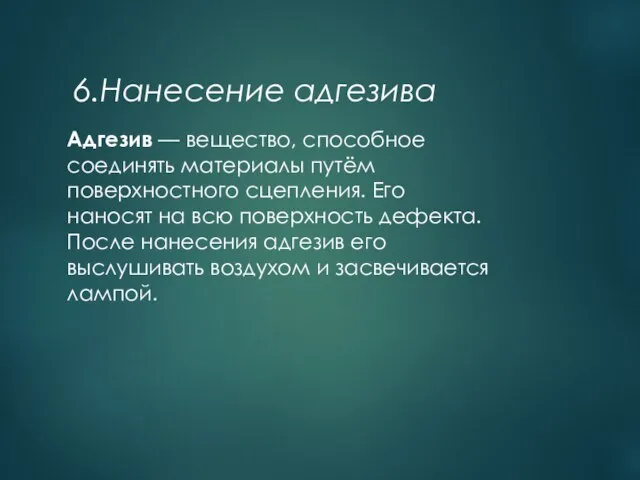 6.Нанесение адгезива Адгезив — вещество, способное соединять материалы путём поверхностного сцепления. Его