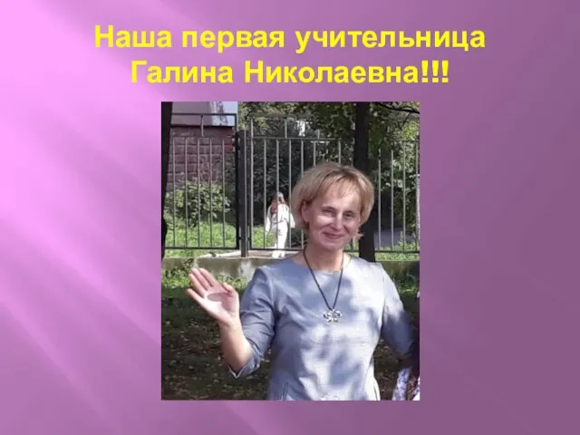 Наша первая учительница Галина Николаевна!!!