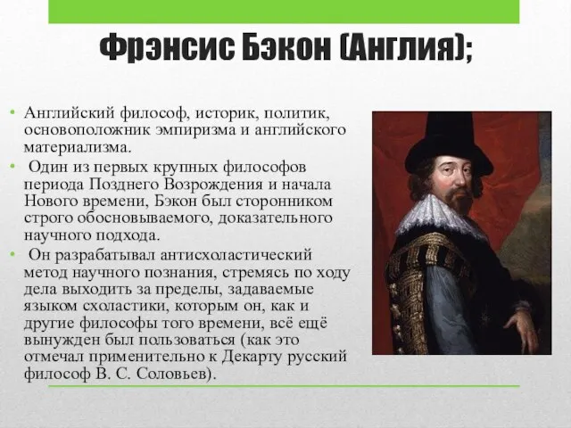 Фрэнсис Бэкон (Англия); Английский философ, историк, политик, основоположник эмпиризма и английского материализма.