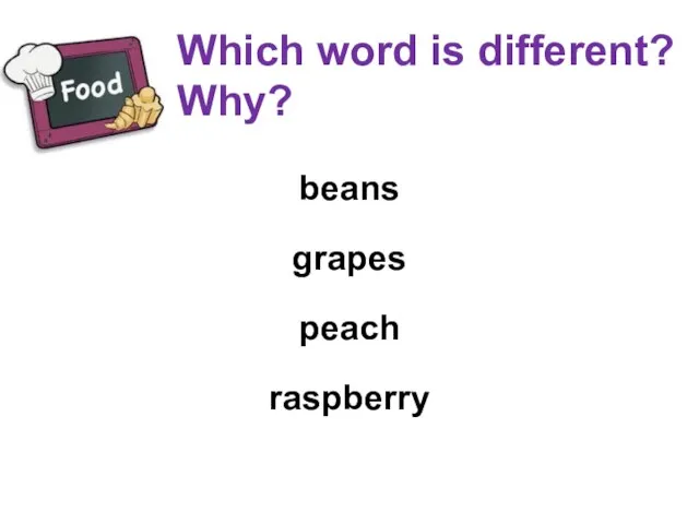 Which word is different? Why? beans grapes peach raspberry