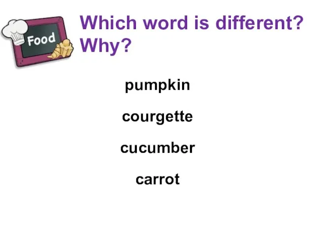 Which word is different? Why? pumpkin courgette cucumber carrot