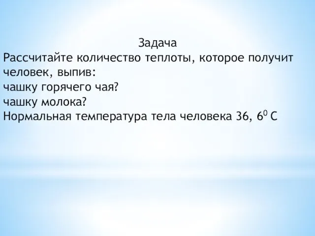 Задача Рассчитайте количество теплоты, которое получит человек, выпив: чашку горячего чая? чашку