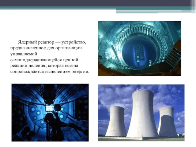 Ядерный реактор — устройство, предназначенное для организации управляемой самоподдерживающейся цепной реакции деления,