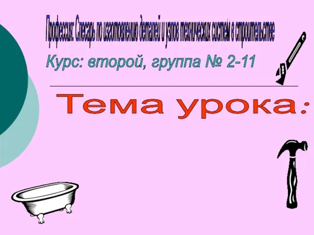 Профессия: Слесарь по изготовлению деталей и узлов технических систем в строительстве Тема