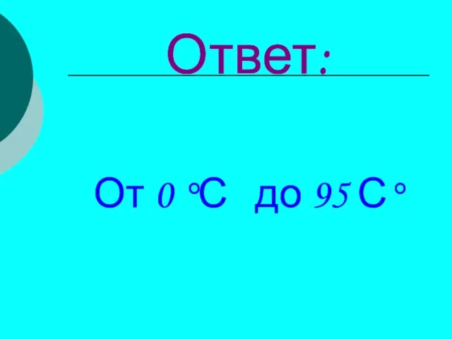 Ответ: От 0 °С до 95 С°