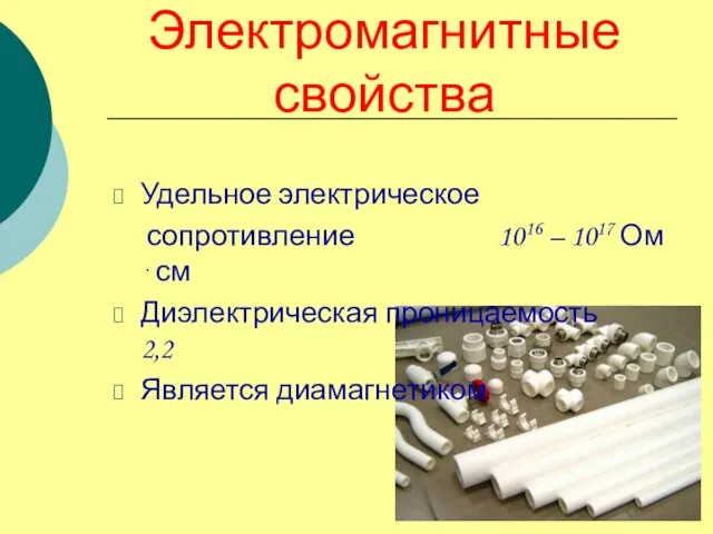 Электромагнитные свойства Удельное электрическое сопротивление 1016 – 1017 Ом ⋅см Диэлектрическая проницаемость 2,2 Является диамагнетиком