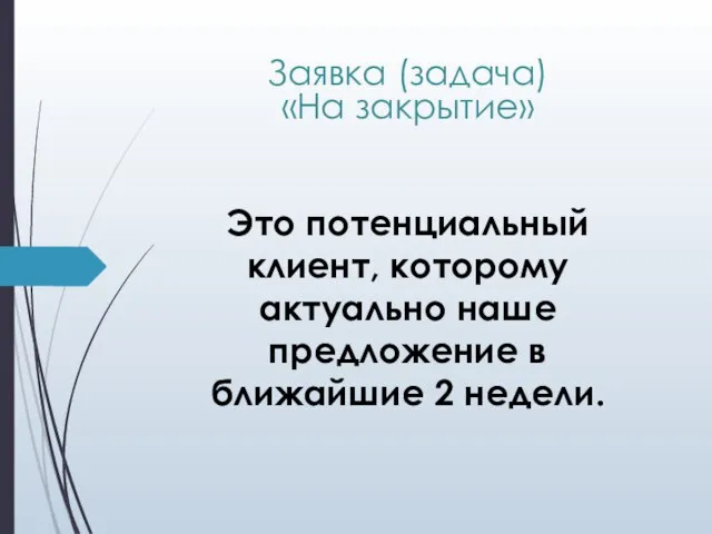 Это потенциальный клиент, которому актуально наше предложение в ближайшие 2 недели. Заявка (задача) «На закрытие»