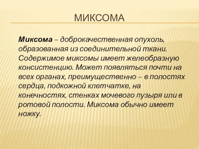 МИКСОМА Миксома – доброкачественная опухоль, образованная из соединительной ткани. Содержимое миксомы имеет