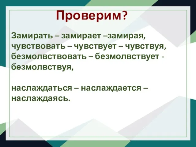 Замирать – замирает –замирая, чувствовать – чувствует – чувствуя, безмолвствовать – безмолвствует