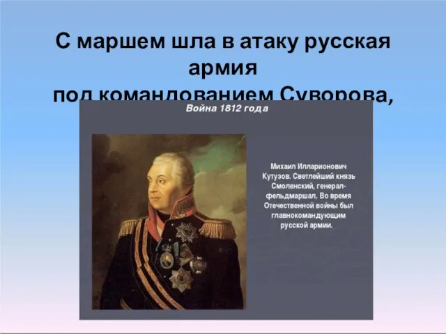 С маршем шла в атаку русская армия под командованием Суворова, Кутузова