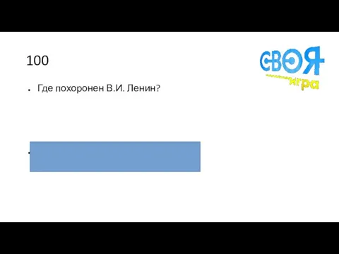 100 Где похоронен В.И. Ленин? В Мавзолее на Красной площади