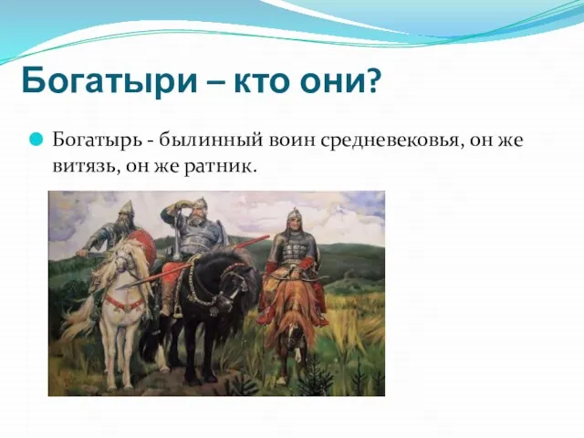 Богатыри – кто они? Богатырь - былинный воин средневековья, он же витязь, он же ратник.