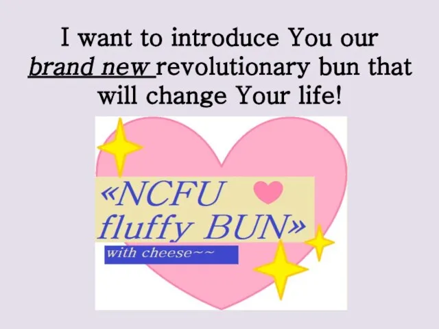 I want to introduce You our brand new revolutionary bun that will change Your life!