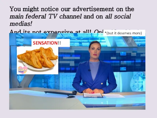 You might notice our advertisement on the main federal TV channel and