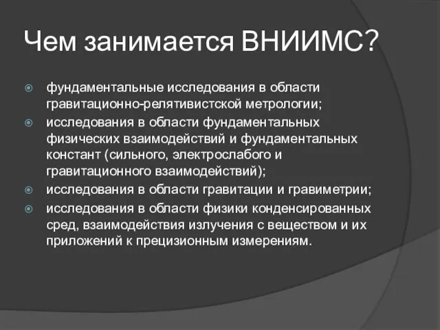 Чем занимается ВНИИМС? фундаментальные исследования в области гравитационно-релятивистской метрологии; исследования в области