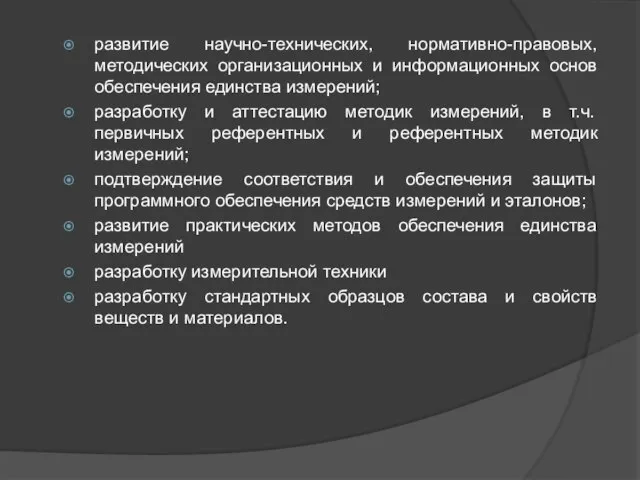 развитие научно-технических, нормативно-правовых, методических организационных и информационных основ обеспечения единства измерений; разработку