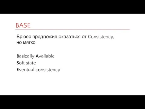 Брюер предложил оказаться от Consistency, но мягко: Basically Available Soft state Eventual consistency BASE