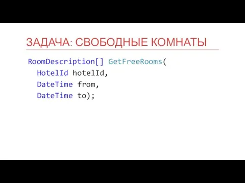 RoomDescription[] GetFreeRooms( HotelId hotelId, DateTime from, DateTime to); ЗАДАЧА: СВОБОДНЫЕ КОМНАТЫ