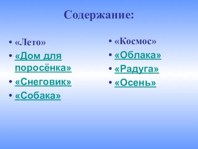 Содержание: «Лето» «Дом для поросёнка» «Снеговик» «Собака» «Космос» «Облака» «Радуга» «Осень»