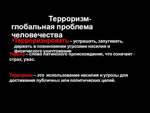 Терроризм- глобальная проблема человечества Терроризировать – устрашать, запугивать, держать в повиновении угрозами