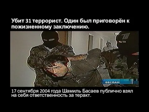Убит 31 террорист. Один был приговорён к пожизненному заключению. 17 сентября 2004