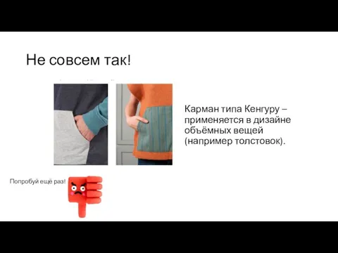 Не совсем так! Карман типа Кенгуру – применяется в дизайне объёмных вещей