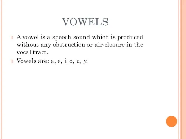 VOWELS A vowel is a speech sound which is produced without any