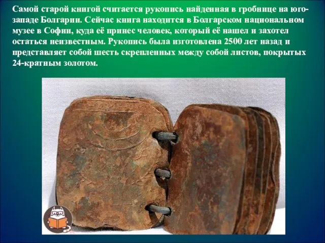 Самой старой книгой считается рукопись найденная в гробнице на юго-западе Болгарии. Сейчас
