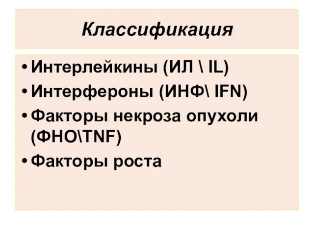 Классификация Интерлейкины (ИЛ \ IL) Интерфероны (ИНФ\ IFN) Факторы некроза опухоли (ФНО\TNF) Факторы роста