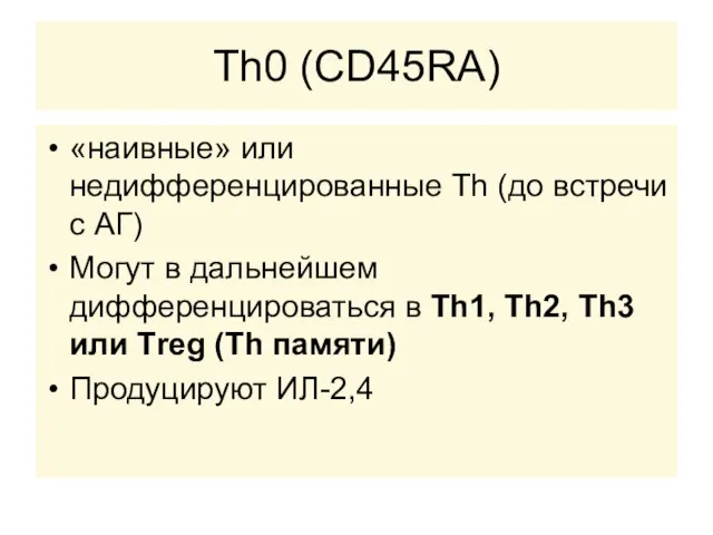 Th0 (CD45RA) «наивные» или недифференцированные Th (до встречи с АГ) Могут в