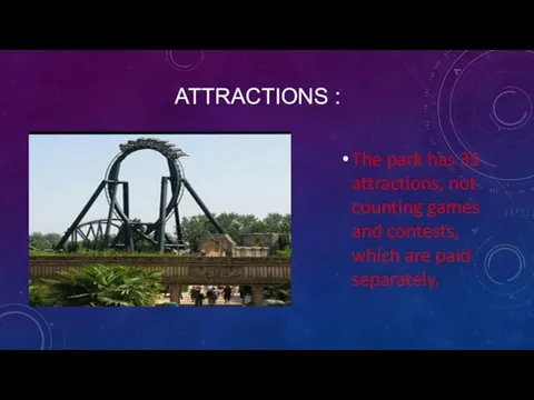 ATTRACTIONS : The park has 35 attractions, not counting games and contests, which are paid separately.