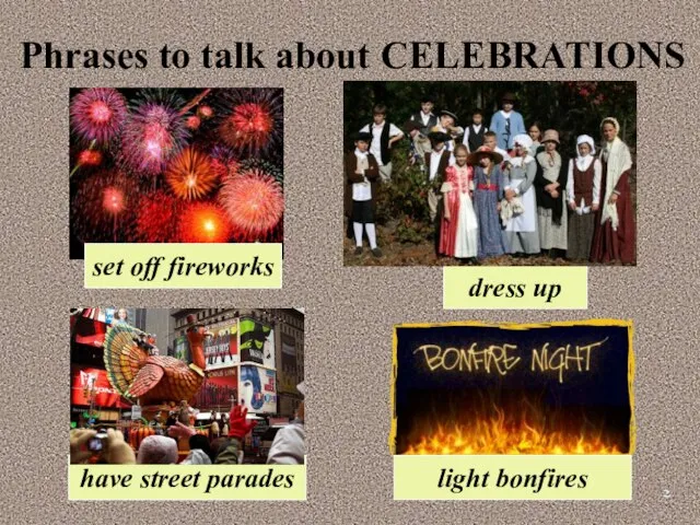 Phrases to talk about CELEBRATIONS dress up set off fireworks light bonfires have street parades