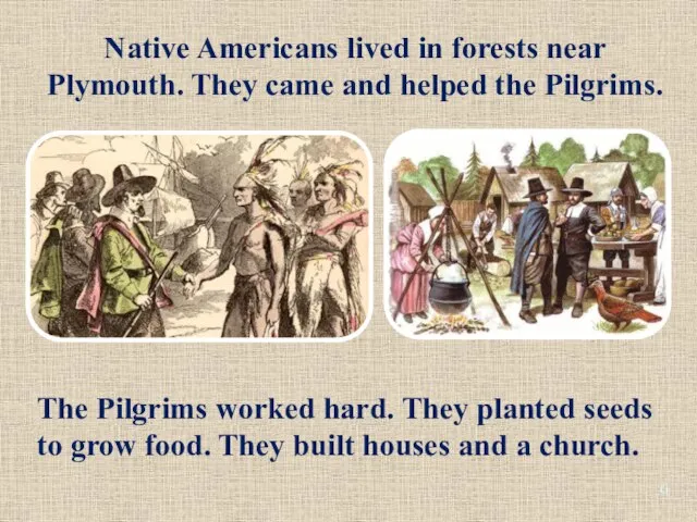 Native Americans lived in forests near Plymouth. They came and helped the