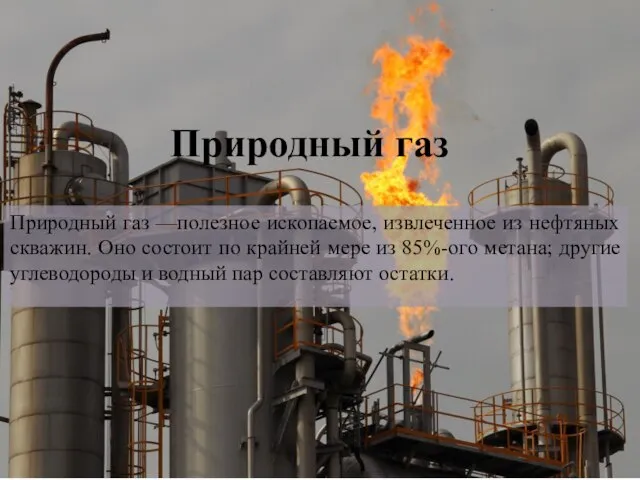 Природный газ Природный газ —полезное ископаемое, извлеченное из нефтяных скважин. Оно состоит