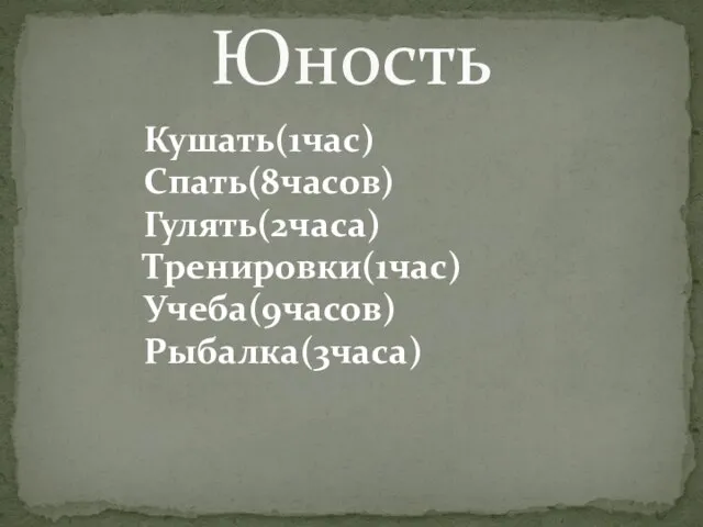 Кушать(1час) Спать(8часов) Гулять(2часа) Тренировки(1час) Учеба(9часов) Рыбалка(3часа) Юность