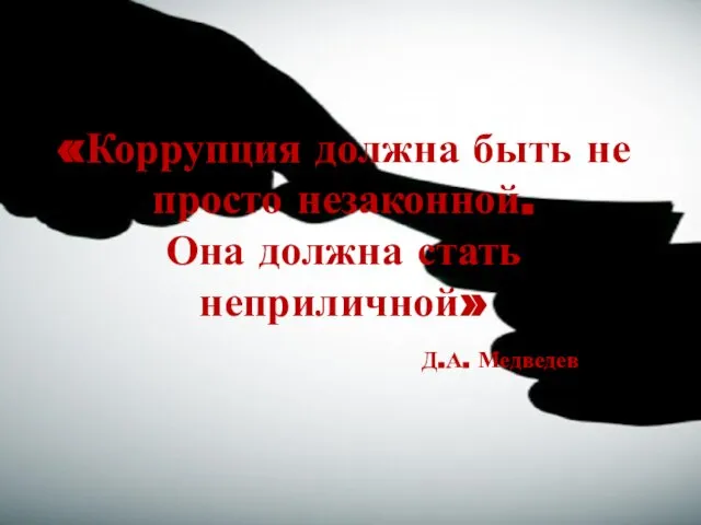 «Коррупция должна быть не просто незаконной. Она должна стать неприличной» Д.А. Медведев