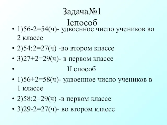 Задача№1 Iспособ 1)56-2=54(ч)- удвоенное число учеников во 2 классе 2)54:2=27(ч) -во втором