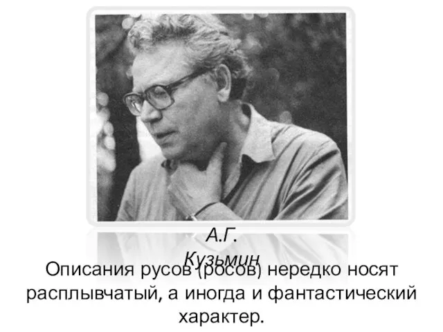 Описания русов (росов) нередко носят расплывчатый, а иногда и фантастический характер. А.Г. Кузьмин