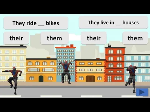They ride __ bikes them their their them They live in __ houses