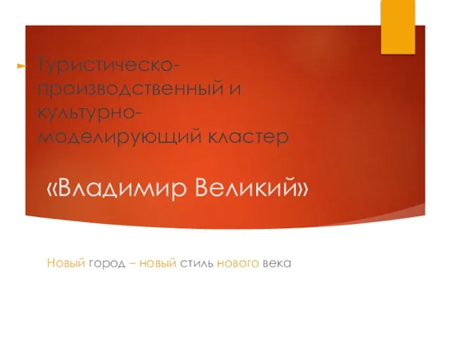 «Владимир Великий» Новый город – новый стиль нового века Туристическо-производственный и культурно-моделирующий кластер