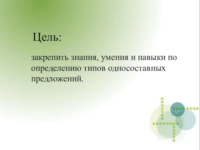 Цель: закрепить знания, умения и навыки по определению типов односоставных предложений.