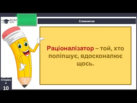 Словничок Підручник. Сторінка 10 Раціоналізатор – той, хто поліпшує, вдосконалює щось.