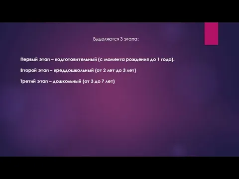 Выделяются 3 этапа: Первый этап – подготовительный (с момента рождения до 1