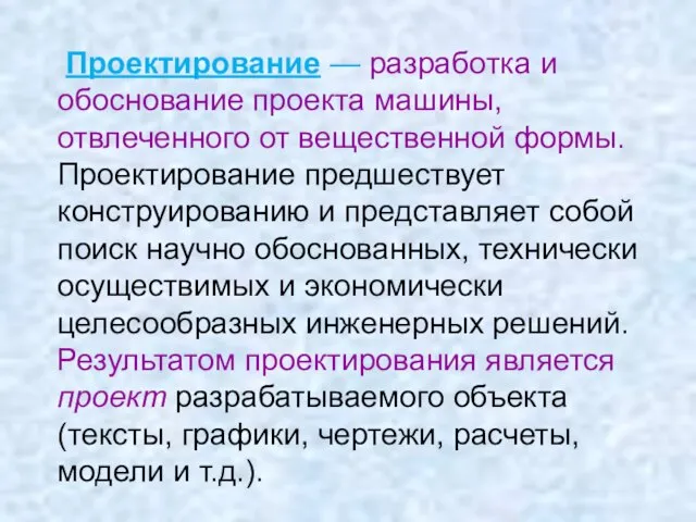 Проектирование — разработка и обоснование проекта машины, отвлеченного от вещественной формы. Проектирование