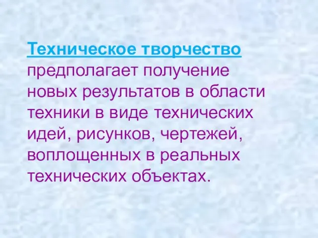 Техническое творчество предполагает получение новых результатов в области техники в виде технических