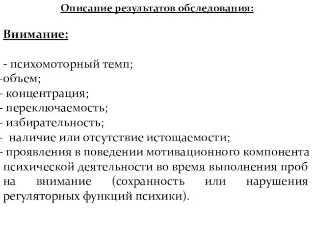 Описание результатов обследования: Внимание: - психомоторный темп; объем; концентрация; переключаемость; избирательность; наличие