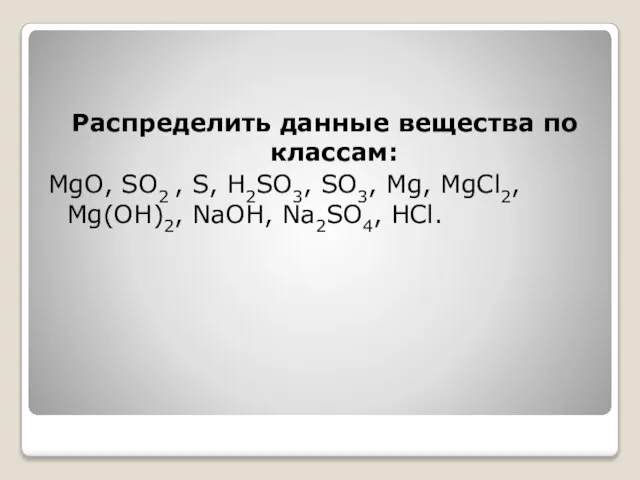 Распределить данные вещества по классам: MgO, SO2 , S, H2SO3, SO3, Mg,