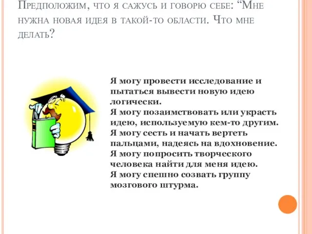 Предположим, что я сажусь и говорю себе: “Мне нужна новая идея в