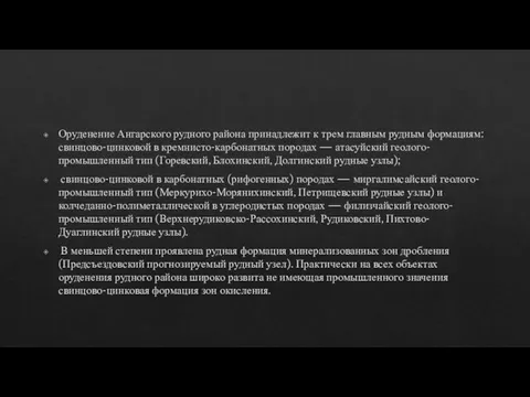 Оруденение Ангарского рудного района принадлежит к трем главным рудным формациям: свинцово-цинковой в