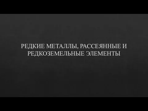 РЕДКИЕ МЕТАЛЛЫ, РАССЕЯННЫЕ И РЕДКОЗЕМЕЛЬНЫЕ ЭЛЕМЕНТЫ